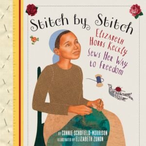 Stitch by Stitch: Elizabeth Hobbs Keckly Sews Her Way to Freedom book cover