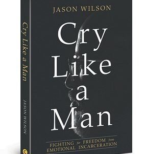 Cry Like a Man: Fighting for Freedom from Emotional Incarceration book cover